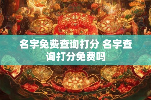 名字免费查询打分 名字查询打分免费吗