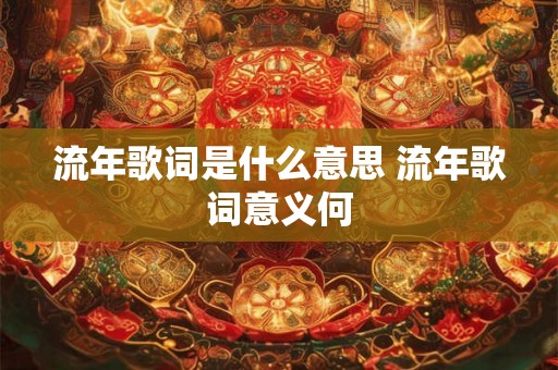 流年歌词是什么意思 流年歌词意义何