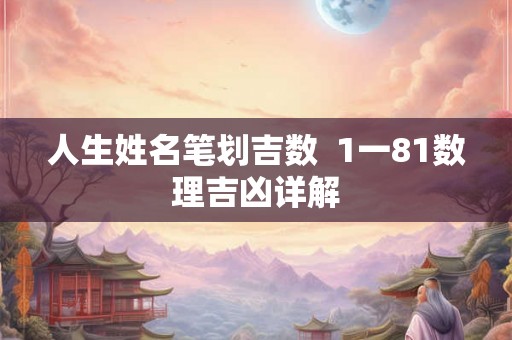 人生姓名笔划吉数  1一81数理吉凶详解