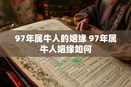 97年属牛人的姻缘 97年属牛人姻缘如何