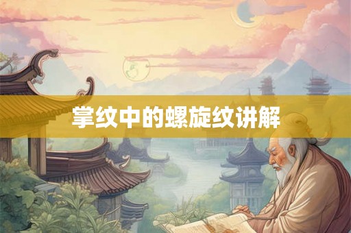 掌纹中的螺旋纹讲解 掌纹中的螺旋纹讲解