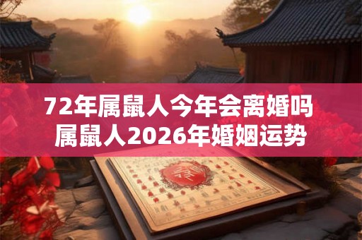 72年属鼠人今年会离婚吗 属鼠人2026年婚姻运势
