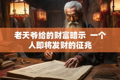 老天爷给的财富暗示 一个人即将发财的征兆 老天爷给的财富暗示 一个人即将发财的征兆