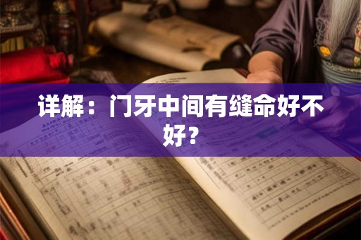 详解:门牙中间有缝命好不好? 详解:门牙中间有缝命好不好?