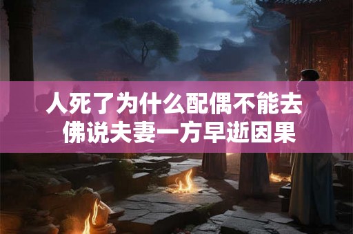 人死了为什么配偶不能去  佛说夫妻一方早逝因果