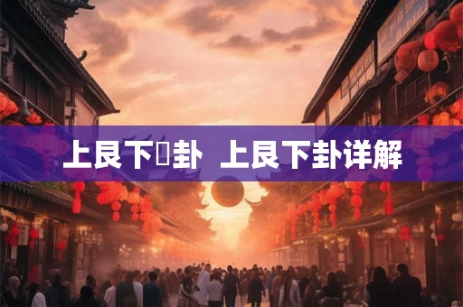 上艮下巺卦  上艮下卦详解