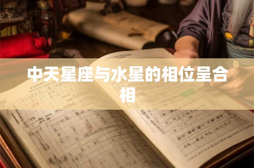 中天星座与水星的相位呈合相