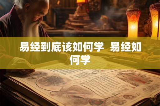 易经到底该如何学  易经如何学