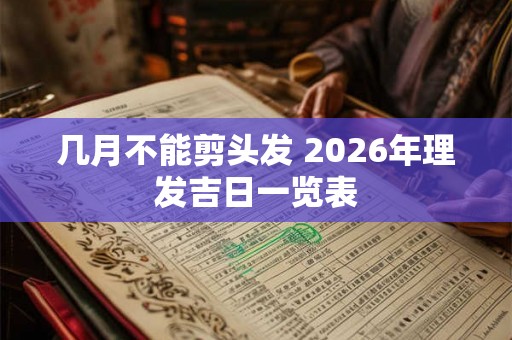 几月不能剪头发 2026年理发吉日一览表