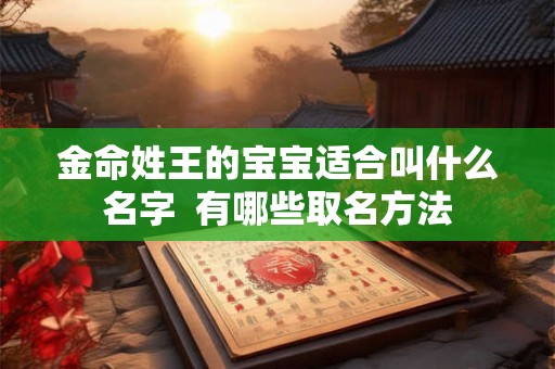 金命姓王的宝宝适合叫什么名字  有哪些取名方法