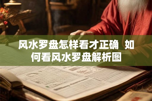 风水罗盘怎样看才正确 如何看风水罗盘解析图 风水罗盘怎样看才正确 如何看风水罗盘解析图