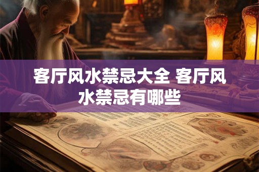 客厅风水禁忌大全 客厅风水禁忌有哪些 客厅风水禁忌大全 客厅风水禁忌有哪些