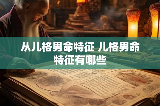 从儿格男命特征 儿格男命特征有哪些