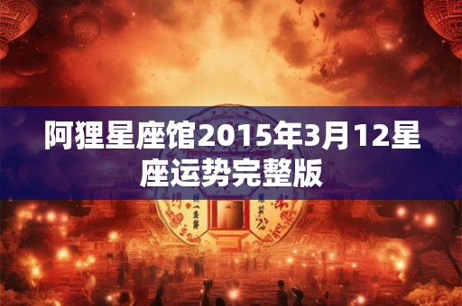 阿狸星座馆2015年3月12星座运势完整版