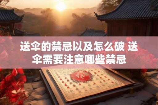 送伞的禁忌以及怎么破 送伞需要注意哪些禁忌