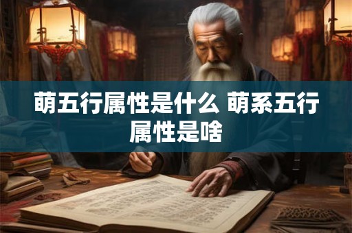 萌五行属性是什么 萌系五行属性是啥