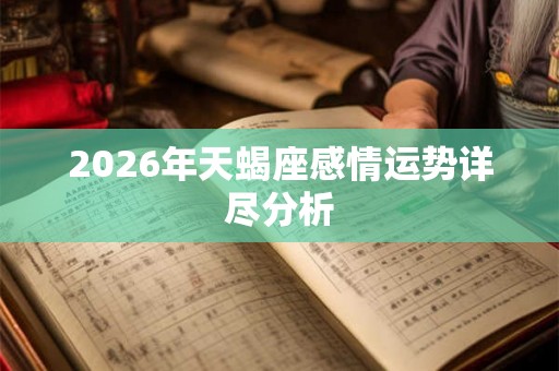 2026年天蝎座感情运势详尽分析 2026年天蝎座感情运势详尽分析