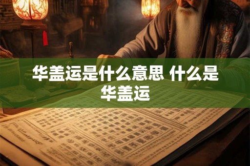 华盖运是什么意思 什么是华盖运
