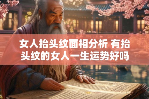 女人抬头纹面相分析 有抬头纹的女人一生运势好吗