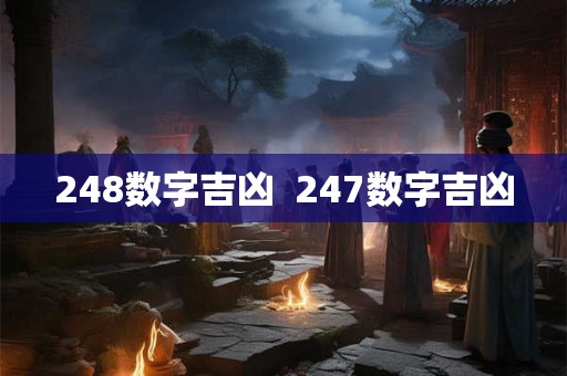 248数字吉凶  247数字吉凶