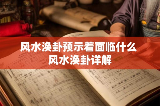 风水涣卦预示着面临什么 风水涣卦详解 风水涣卦预示着面临什么 风水涣卦详解