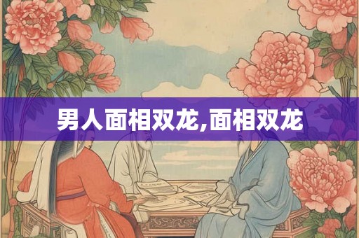 男人面相双龙,面相双龙