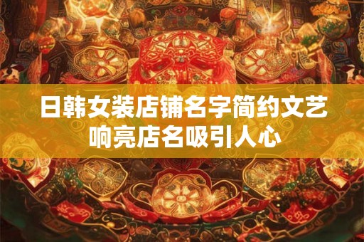 日韩女装店铺名字简约文艺 响亮店名吸引人心
