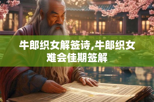 牛郎织女解签诗,牛郎织女难会佳期签解 牛郎织女解签诗,牛郎织女难会佳期签解
