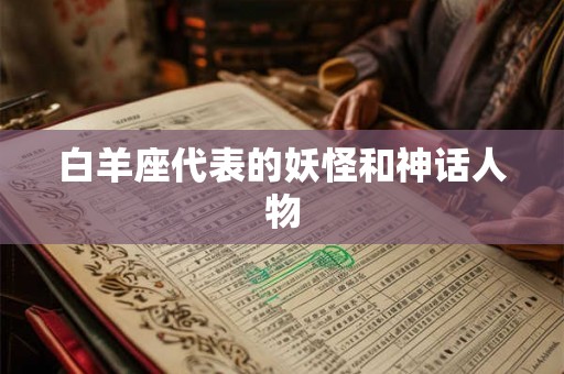 白羊座代表的妖怪和神话人物