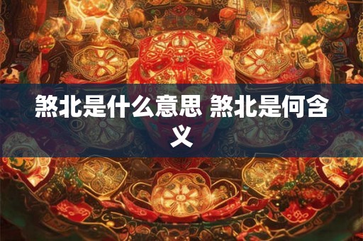 煞北是什么意思 煞北是何含义
