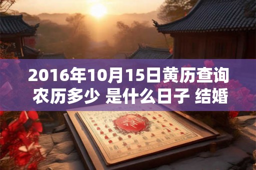 2016年10月15日黄历查询 农历多少 是什么日子 结婚吉时