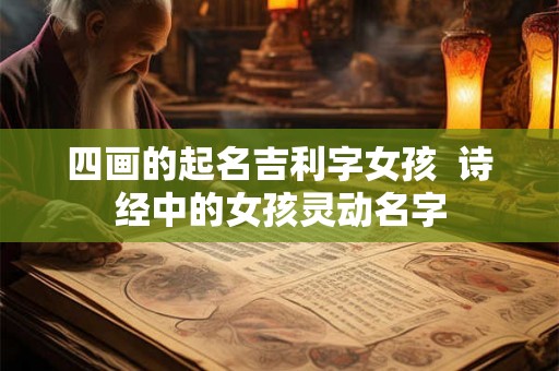 四画的起名吉利字女孩  诗经中的女孩灵动名字