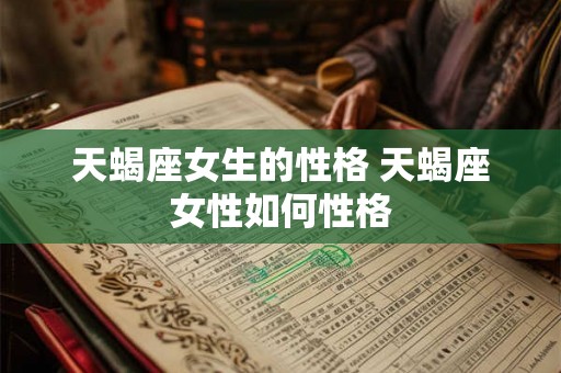天蝎座女生的性格 天蝎座女性如何性格