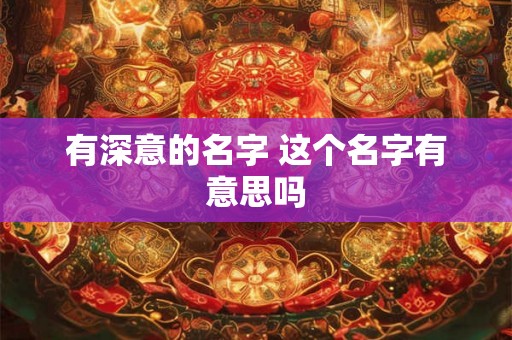 有深意的名字 这个名字有意思吗