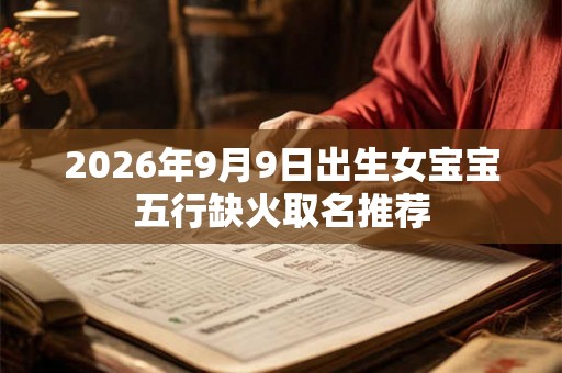 2026年9月9日出生女宝宝五行缺火取名推荐 2026年9月9日出生女宝宝五行缺火取名推荐