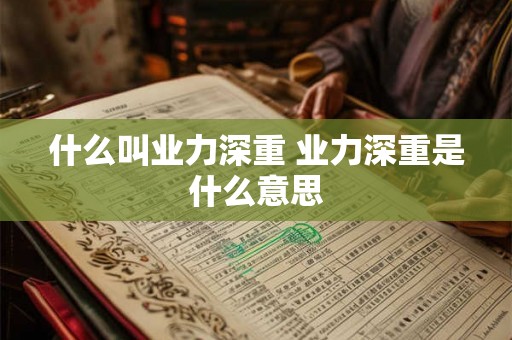 什么叫业力深重 业力深重是什么意思