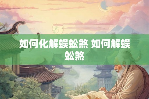 如何化解蜈蚣煞 如何解蜈蚣煞