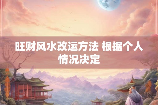 旺财风水改运方法 根据个人情况决定