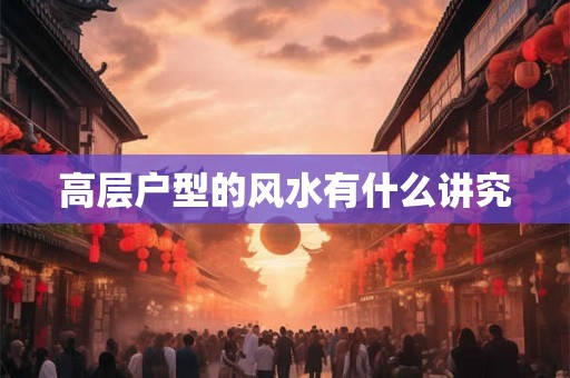高层户型的风水有什么讲究