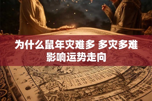 为什么鼠年灾难多 多灾多难影响运势走向
