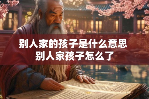 别人家的孩子是什么意思 别人家孩子怎么了