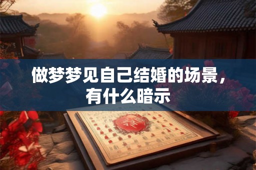 做梦梦见自己结婚的场景，有什么暗示