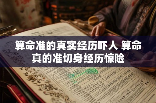 算命准的真实经历吓人 算命真的准切身经历惊险