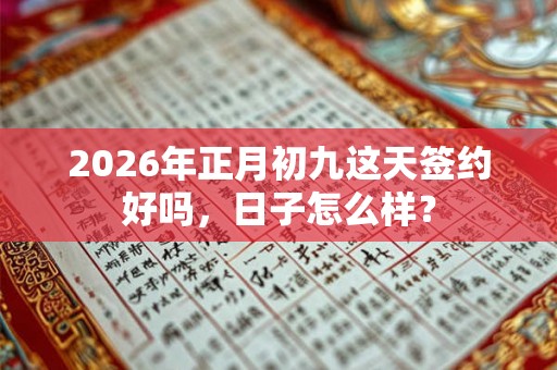 2026年正月初九这天签约好吗，日子怎么样？