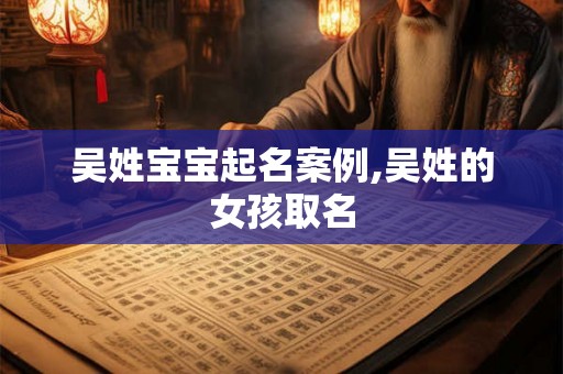 吴姓宝宝起名案例,吴姓的女孩取名
