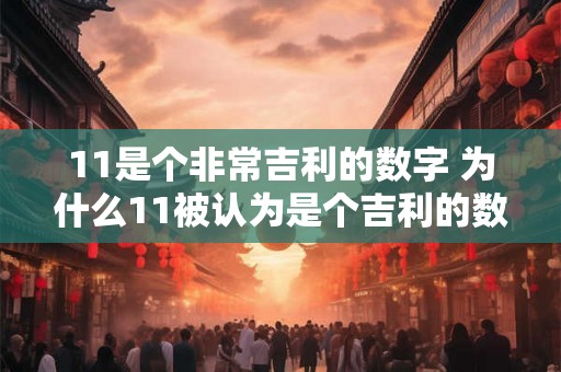 11是个非常吉利的数字 为什么11被认为是个吉利的数字