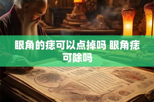 眼角的痣可以点掉吗 眼角痣可除吗