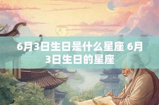 6月3日生日是什么星座 6月3日生日的星座
