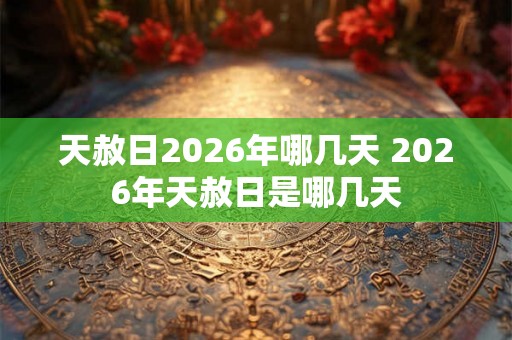 天赦日2026年哪几天 2026年天赦日是哪几天