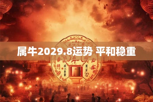 属牛2029.8运势 平和稳重